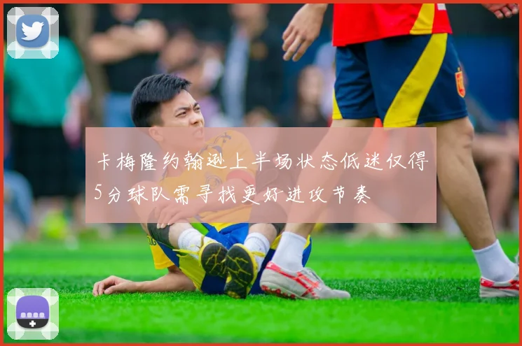 卡梅隆约翰逊上半场状态低迷仅得5分球队需寻找更好进攻节奏