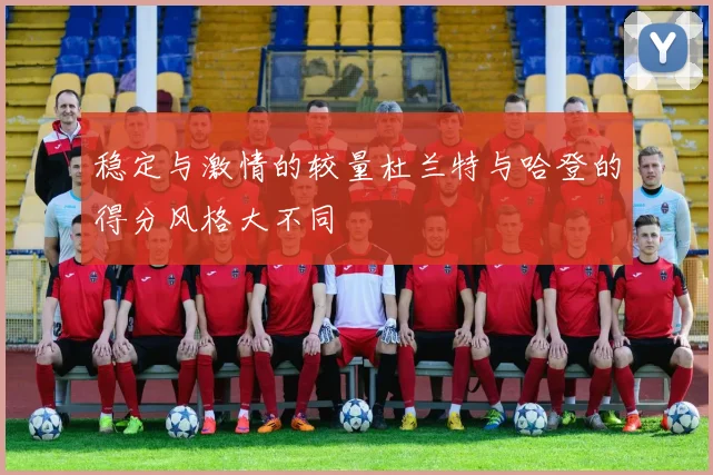 稳定与激情的较量杜兰特与哈登的得分风格大不同