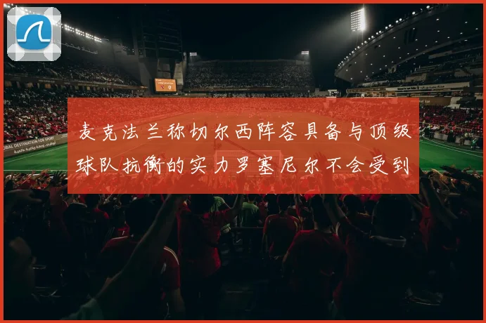 麦克法兰称切尔西阵容具备与顶级球队抗衡的实力罗塞尼尔不会受到压力影响